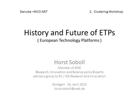 History and Future of ETPs ( European Technology Platforms ) Horst Soboll Member of RISE Research, Innovation and Science policy Experts advisory group.