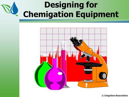 © Irrigation Association Designing for Chemigation Equipment.