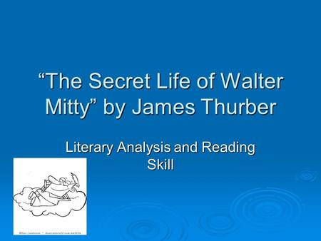 “The Secret Life of Walter Mitty” by James Thurber Literary Analysis and Reading Skill.