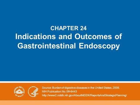 CHAPTER 24 Indications and Outcomes of Gastrointestinal Endoscopy Source: Burden of digestive diseases in the United States, 2008. NIH Publication No.
