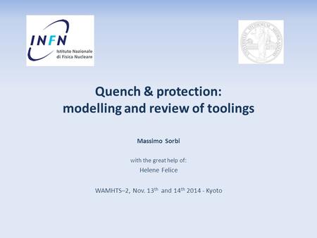 Massimo Sorbi with the great help of: Helene Felice WAMHTS–2, Nov. 13 th and 14 th 2014 - Kyoto Quench & protection: modelling and review of toolings.