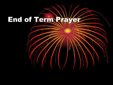 End of Term Prayer. We thank you Lord, for this term. For the challenges, the successes, and the mistakes from which we have learnt.