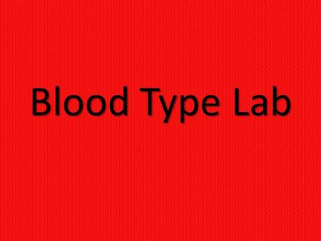 Blood Type Lab. What are the 4 blood types? What are the protein markers on the surface of these RBCs called? ANTIGENS.