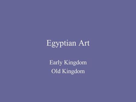 Egyptian Art Early Kingdom Old Kingdom. Early Dynastic to Old Kingdom Stokstad, Chapter 3 Key monuments (all dates in BCE) 3-3 Palette of Narmer (Early.