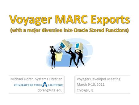 Voyager Developer Meeting March 9-10, 2011 Chicago, IL Voyager Developer Meeting March 9-10, 2011 Chicago, IL Michael Doran, Systems Librarian University.
