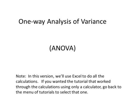 One-way Analysis of Variance (ANOVA) Note: In this version, we’ll use Excel to do all the calculations. If you wanted the tutorial that worked through.