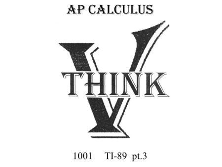 AP CALCULUS 1001 TI-89 pt.3. IV. Graphing Preliminaries –1. Define a function [] [F1] y = –2. Viewing Window [] [F2] Window –3. Graph Menus [] [F3]