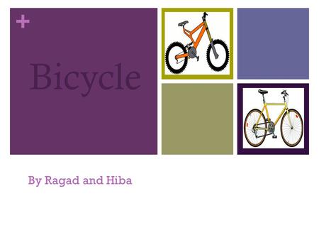 + Bicycle By Ragad and Hiba. + The History of Bicycle: In 1816 the German Baron Karl von Drais devised a steerable hobby horse, and within a few years,
