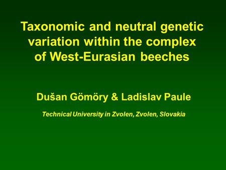 Taxonomic and neutral genetic variation within the complex of West-Eurasian beeches Dušan Gömöry & Ladislav Paule Technical University in Zvolen, Zvolen,