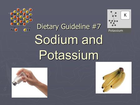 Dietary Guideline #7 Sodium and Potassium. America’s Habits ► Most Americans consume MORE salt than they need. ► SODIUM chloride is also called salt.