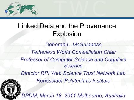 Linked Data and the Provenance Explosion Deborah L. McGuinness Tetherless World Constellation Chair Professor of Computer Science and Cognitive Science.