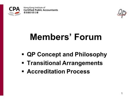 1 Members’ Forum  QP Concept and Philosophy  Transitional Arrangements  Accreditation Process.