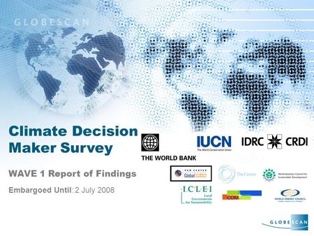 1 Climate Decision Maker Survey WAVE 1 Report of Findings Embargoed Until: 2 July 2008.