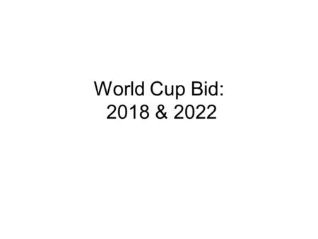 World Cup Bid: 2018 & 2022. Premise We are examining the World Cup Bids of 2018 and 2022. These examinations will include: The countries that won each.