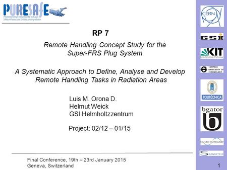 1 Final Conference, 19th – 23rd January 2015 Geneva, Switzerland RP 7 Remote Handling Concept Study for the Super-FRS Plug System Luis M. Orona D. Helmut.