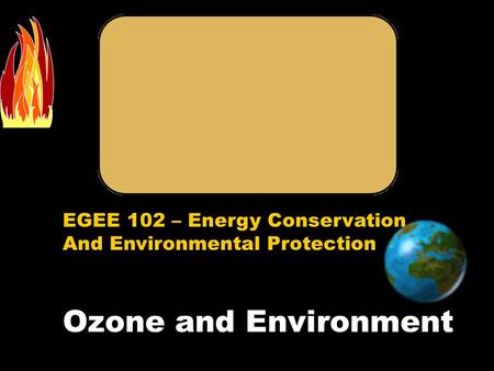 EGEE 102 – Energy Conservation And Environmental Protection Ozone and Environment.