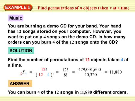 EXAMPLE 5 Find permutations of n objects taken r at a time Music You are burning a demo CD for your band. Your band has 12 songs stored on your computer.