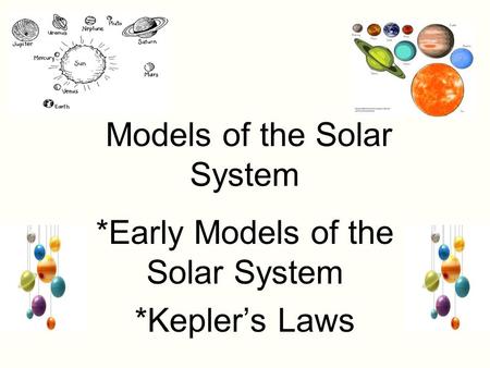 Models of the Solar System *Early Models of the Solar System *Kepler’s Laws.