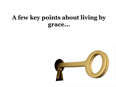 A few key points about living by grace.... False teaching about grace leads to faulty thinking. Faulty thinking leads a loss of daily freedom and future.