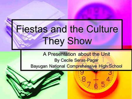 Fiestas and the Culture They Show A Presentation about the Unit By Cecile Seras-Pagar Bayugan National Comprehensive High School.