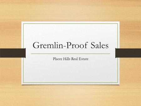 Gremlin-Proof Sales Placer Hills Real Estate. Seller Needs Assure marketability Competitive pricing Adequate advertising and promotions Preapproved buyer.