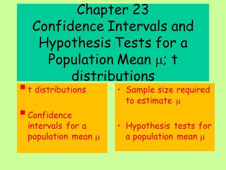 Chapter 23 Confidence Intervals and Hypothesis Tests for a Population Mean  ; t distributions  t distributions  Confidence intervals for a population.