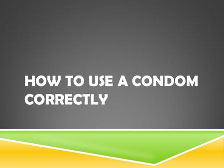 HOW TO USE A CONDOM CORRECTLY