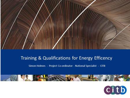 Training & Qualifications for Energy Efficency Simon Holmes - Project Co-ordinator - National Specialist - CITB.