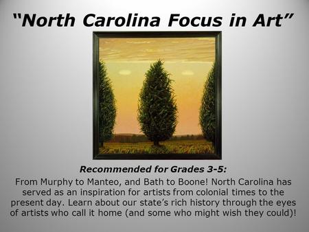 “North Carolina Focus in Art” Recommended for Grades 3-5: From Murphy to Manteo, and Bath to Boone! North Carolina has served as an inspiration for artists.