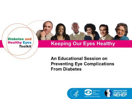 Keeping Our Eyes Healthy An Educational Session on Preventing Eye Complications From Diabetes.
