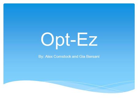 Opt-Ez By: Alex Comstock and Gia Bersani. Opt-Ez Problem Current eye exam process Expensive Inconvenient Time consuming.