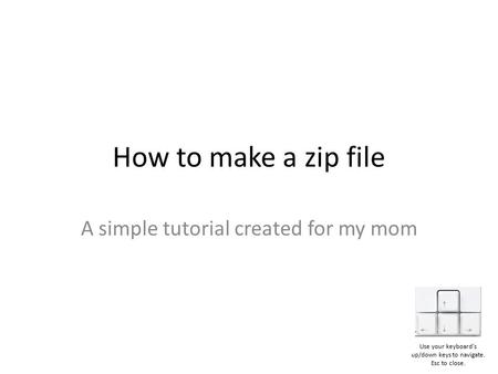 How to make a zip file A simple tutorial created for my mom Use your keyboard’s up/down keys to navigate. Esc to close.