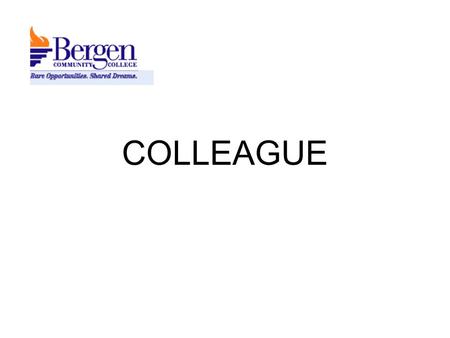 COLLEAGUE. Is the college’s administrativestudent information system. Was implemented at Bergen Community College in 1999 Is a product of Datatel, Inc.
