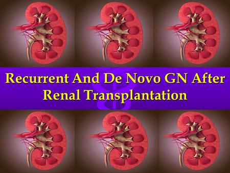 Recurrent And De Novo GN After Renal Transplantation