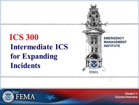 Visual 1.1 Course Overview ICS 300 Intermediate ICS for Expanding Incidents.