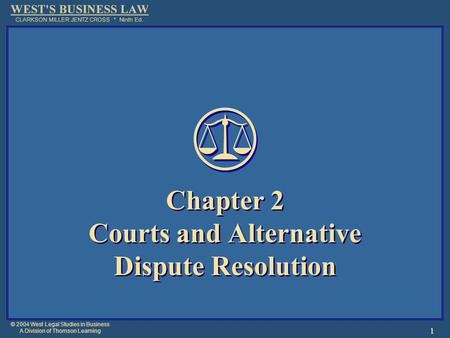 © 2004 West Legal Studies in Business A Division of Thomson Learning 1 Chapter 2 Courts and Alternative Dispute Resolution.