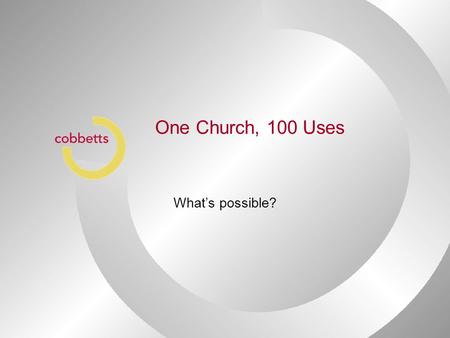 One Church, 100 Uses What’s possible?. Focus on what is possible “The law” more commonly expected to find problems But working out “what is possible”