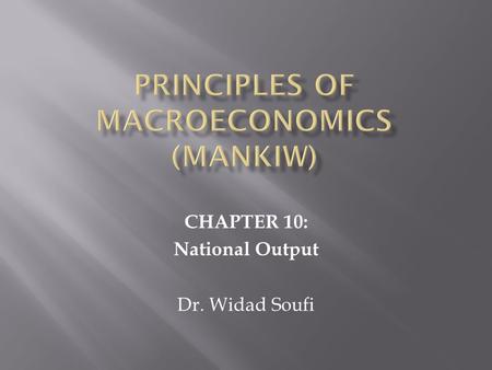 CHAPTER 10: National Output Dr. Widad Soufi.  Need for a measure of society’s well-being  GDP: market value of all final goods and services produced.
