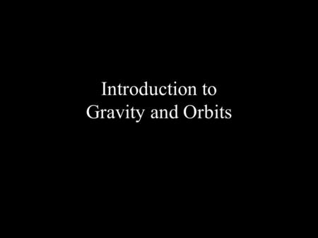 Introduction to Gravity and Orbits. Isaac Newton Born in England in 1642 Invented calculus in early twenties Finally published work in gravity in 1687.