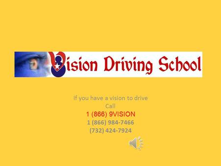 Vision Driving School.com If you have a vision to drive Call 1 (866) 9VISION 1 (866) 984-7466 (732) 424-7924.