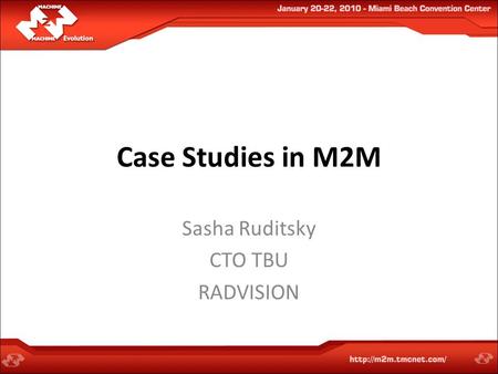 Case Studies in M2M Sasha Ruditsky CTO TBU RADVISION.