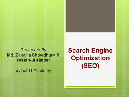 Search Engine Optimization (SEO) Presented By Md. Zakaria Chowdhury & Yeasin-ul-Haider Sylhet IT Academy.