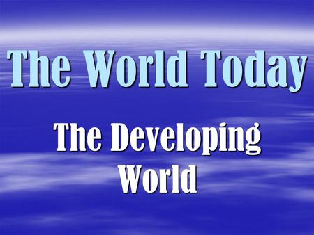 The World Today The Developing World. Now Statement  Write down two problems Third World nations face and explain why.