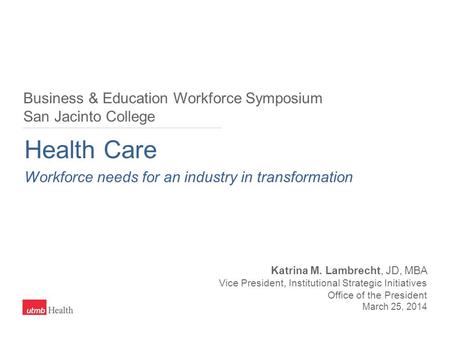 Health Care Workforce needs for an industry in transformation Katrina M. Lambrecht, JD, MBA Vice President, Institutional Strategic Initiatives Office.