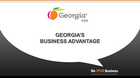 GEORGIA’S BUSINESS ADVANTAGE. GLOBAL ACCESS: STRATEGIC LOCATION IN A GROWING REGION Georgia –8 th largest state in the U.S., population 10 million –Population.