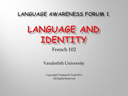 French 102 Vanderbilt University Copyright Virginia M. Scott 2013 All Rights Reserved.