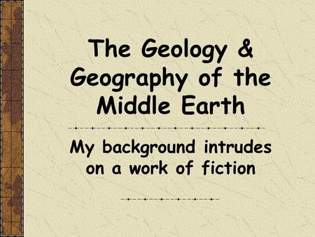 The Geology & Geography of the Middle Earth My background intrudes on a work of fiction.
