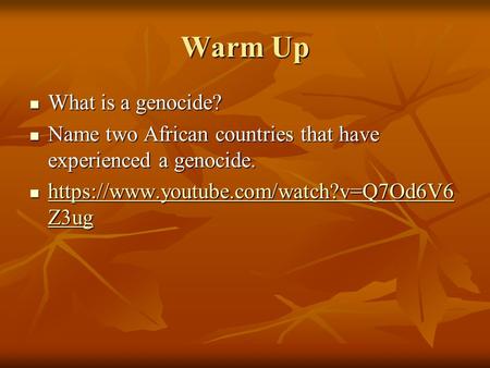 Warm Up What is a genocide? What is a genocide? Name two African countries that have experienced a genocide. Name two African countries that have experienced.
