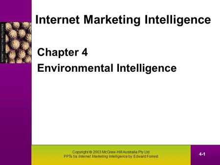 Copyright  2003 McGraw-Hill Australia Pty Ltd PPTs t/a Internet Marketing Intelligence by Edward Forrest 4-1 Internet Marketing Intelligence Chapter 4.