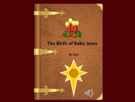 The Birth of Baby Jesus By Tapi Once in a town called Nazareth there was a women called Mary. She was walking one day and angel appeared and said “Do.